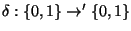 $\delta:\{0,1\}\to'\{0,1\}$