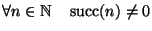 $\forall n \in\mathbb N\quad \mathop{\rm succ}\nolimits(n) \ne 0$