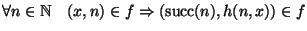 $\textstyle \forall n\in\mathbb N\quad(x,n)\in f \Rightarrow(\mathop{\rm succ}\nolimits(n), h(n,x)) \in f$