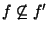 $f\not\subseteq f'$