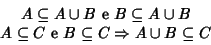 \begin{displaymath}\begin{array}{c}
A \subseteq A\cup B \hbox{\rm { e }} B \sub...
...e }} B \subseteq C \Rightarrow A\cup B\subseteq C
\end{array} \end{displaymath}