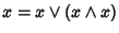 $x = x \vee(x \wedge x)$