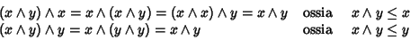 \begin{displaymath}\begin{array}{lcl}
(x\wedge y)\wedge x = x \wedge(x \wedge y...
...=x\wedge y &\hbox{\rm {ossia
}} & x \wedge y \le y
\end{array}\end{displaymath}