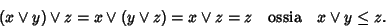 \begin{displaymath}(x\vee y)\vee z =x\vee(y\vee z)=x\vee z= z \quad\hbox{\rm {ossia}}\quad x\vee y\le
z.
\end{displaymath}