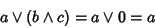 \begin{displaymath}a\vee(b\wedge c) =a \vee0 = a
\end{displaymath}