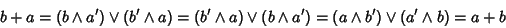 \begin{displaymath}b+a = (b \wedge a') \vee(b' \wedge a) =
(b' \wedge a) \vee(b \wedge a') =
(a \wedge b') \vee(a' \wedge b) =
a+b
\end{displaymath}