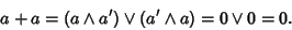 \begin{displaymath}a + a =(a \wedge a')\vee(a'\wedge a) = 0 \vee0 = 0.
\end{displaymath}