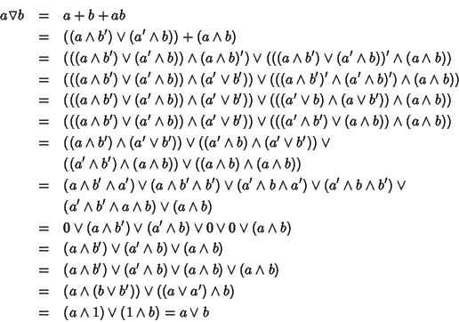 \begin{eqnarray*}a \triangledown b & = & a + b + ab \\
& = & ((a \wedge b')\ve...
...\vee a')\wedge b)\\
& = & (a \wedge1)\vee(1\wedge b) = a\vee b
\end{eqnarray*}