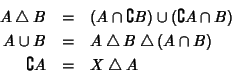 \begin{eqnarray*}A \bigtriangleup B & = & (A\cap \complement B)\cup(\complement ...
...triangleup(A\cap B) \\
\complement A & = & X \bigtriangleup A
\end{eqnarray*}