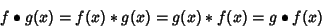 \begin{displaymath}f\bullet g(x)=f(x)*g(x)=g(x)*f(x)=g\bullet f(x)
\end{displaymath}