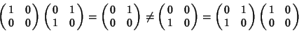 \begin{displaymath}\pmatrix{1&0\cr0&0}\pmatrix{0&1\cr1&0}=\pmatrix{0&1\cr0&0}
\ne
\pmatrix{0&0\cr1&0}=\pmatrix{0&1\cr1&0}\pmatrix{1&0\cr0&0}
\end{displaymath}