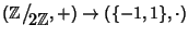 $(\mathbb Z\big/\mathchoice
{{}_{\!\displaystyle {}2\mathbb Z}}
{{}_{\!\textst...
...{}2\mathbb Z}}
{{}_{\!\scriptscriptstyle {}2\mathbb Z}},+)\to (\{-1,1\},\cdot)$