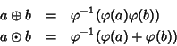 \begin{eqnarray*}a \oplus b & = & \varphi^{-1}(\varphi(a)\varphi(b))\\
a \odot b & = & \varphi^{-1}(\varphi(a)+\varphi(b))
\end{eqnarray*}