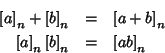 \begin{eqnarray*}\left[a\right]_n+\left[b\right]_n & = & \left[a+b\right]_n
\\
\left[a\right]_n \left[b\right]_n & = & \left[ab\right]_n
\end{eqnarray*}