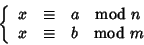 \begin{displaymath}\left\{
\begin{array}{rcl}
x&\cong &a\quad{\rm mod}\ n
\\
x&\cong &b\quad{\rm mod}\ m
\end{array}\right.
\end{displaymath}