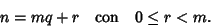 \begin{displaymath}n=mq+r\quad\hbox{\rm {con}}\quad 0\le r<m.
\end{displaymath}