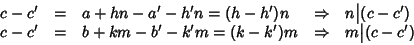 \begin{displaymath}\begin{array}{rclcl}
c-c'&=&a+hn-a'-h'n=(h-h')n &\Rightarrow&...
...=&b+km-b'-k'm=(k-k')m &\Rightarrow&m\big\vert(c-c')
\end{array}\end{displaymath}