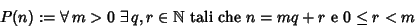 \begin{displaymath}P(n):= \forall\,m>0\ \exists\,q,r\in\mathbb N\hbox{\rm { tali che }}n=mq+r \hbox{\rm {
e }}0\le r<m
\end{displaymath}