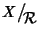 $X\big/\mathchoice
{{}_{\!\displaystyle {}{\cal R}}}
{{}_{\!\textstyle {}{\cal R}}}
{{}_{\!\scriptstyle {}{\cal R}}}
{{}_{\!\scriptscriptstyle {}{\cal R}}} $