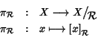 \begin{eqnarray*}\pi_{\cal R}&:& X\longrightarrow{}X\big/\mathchoice
{{}_{\!\di...
...l R}}} \\
\pi_{\cal R}&:& x\longmapsto\left[x\right]_{\cal R}
\end{eqnarray*}