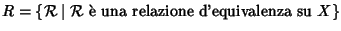 $R=\{{\cal R}\mid{\cal R}\hbox{\rm { \\lq e una relazione d'equivalenza su }}X\}$