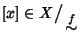 $\left[x\right]\in X\big/\mathchoice
{{}_{\!\displaystyle {}\stackrel f \sim}}
...
...criptstyle {}\stackrel f \sim}}
{{}_{\!\scriptscriptstyle {}\stackrel f \sim}}$