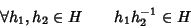 \begin{displaymath}\forall h_1,h_2\in H\qquad h_1h_2^{-1}\in H
\end{displaymath}