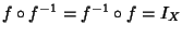 $f\circ f^{-1}=f^{-1}\circ f=I_X$