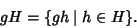 \begin{displaymath}gH=\{gh\mid h\in H\}.
\end{displaymath}