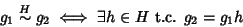 \begin{displaymath}
g_1 \stackrel{H}{\sim}g_2 \iff \exists h\in H \hbox{\rm { t.c. }} g_2=g_1h
\end{displaymath}