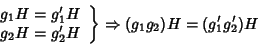 \begin{displaymath}\left.
\begin{array}{r}
g_1H=g_1'H\\
g_2H=g_2'H
\end{array}\right\}
\Rightarrow
(g_1g_2)H=(g_1'g_2')H
\end{displaymath}