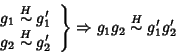 \begin{displaymath}
\left.
\begin{array}{r}
g_1\stackrel{H}{\sim}g_1'\\
g_2\sta...
...d{array}\right\}
\Rightarrow
g_1g_2 \stackrel{H}{\sim}g_1'g_2'
\end{displaymath}