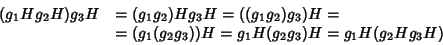 \begin{displaymath}\begin{array}{rl}
( g_1 H g_2 H ) g_3 H &= ( g_1 g_2 ) H g_3 ...
...) ) H = g_1 H ( g_2 g_3 ) H = g_1 H ( g_2 H g_3 H )
\end{array}\end{displaymath}