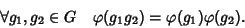 \begin{displaymath}\forall g_1,g_2\in G\quad \varphi(g_1g_2)=\varphi(g_1)\varphi(g_2).
\end{displaymath}