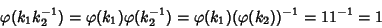 \begin{displaymath}\varphi(k_1k_2^{-1})=\varphi(k_1)\varphi(k_2^{-1})=\varphi(k_1)(\varphi(k_2))^{-1}=11^{-1}=1
\end{displaymath}