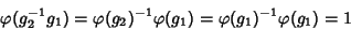 \begin{displaymath}\varphi(g_2^{-1}g_1)=\varphi(g_2)^{-1}\varphi(g_1)=\varphi(g_1)^{-1}\varphi(g_1)=1
\end{displaymath}