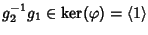 $g_2^{-1}g_1\in\ker(\varphi)=\left\langle {}1\right\rangle$