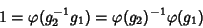 \begin{displaymath}1=\varphi(g_2^{-1}g_1)=\varphi(g_2)^{-1}\varphi(g_1)
\end{displaymath}