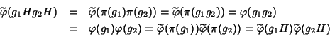 \begin{eqnarray*}\widetilde{\varphi{}}(g_1Hg_2H) & = & \widetilde{\varphi{}}(\pi...
...i(g_2))=
\widetilde{\varphi{}}(g_1H)\widetilde{\varphi{}}(g_2H)
\end{eqnarray*}