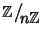 $\mathbb Z\big/\mathchoice
{{}_{\!\displaystyle {}n\mathbb Z}}
{{}_{\!\textsty...
...}
{{}_{\!\scriptstyle {}n\mathbb Z}}
{{}_{\!\scriptscriptstyle {}n\mathbb Z}}$