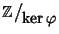 $\mathbb Z\big/\mathchoice
{{}_{\!\displaystyle {}\ker\varphi}}
{{}_{\!\textst...
... {{}_{\!\scriptstyle {}\ker\varphi}}
{{}_{\!\scriptscriptstyle {}\ker\varphi}}$