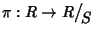 $\pi:R\to R\big/\mathchoice
{{}_{\!\displaystyle {}S}}
{{}_{\!\textstyle {}S}}
{{}_{\!\scriptstyle {}S}}
{{}_{\!\scriptscriptstyle {}S}}$