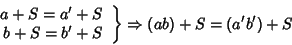 \begin{displaymath}\left.
\begin{array}{r}
a+S=a'+S\\
b+S=b'+S
\end{array}\right\}
\Rightarrow
(ab)+S=(a'b')+S
\end{displaymath}