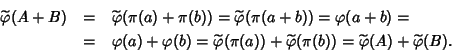 \begin{eqnarray*}\widetilde{\varphi{}}(A+B)&=&\widetilde{\varphi{}}(\pi(a)+\pi(b...
...hi{}}(\pi(b))=\widetilde{\varphi{}}(A)+\widetilde{\varphi{}}(B).
\end{eqnarray*}