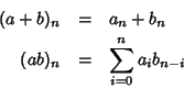 \begin{eqnarray*}(a+b)_n & = & a_n+b_n
\\
(ab)_n & = & \sum\limits_{i=0}^na_ib_{n-i}
\end{eqnarray*}