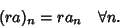 \begin{displaymath}(ra)_n=ra_n \quad \forall n.
\end{displaymath}