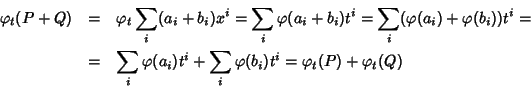 \begin{eqnarray*}\varphi_t(P+Q) & = &\varphi_t\sum_i(a_i+b_i)x^i=\sum_i\varphi(a...
...rphi(a_i) t^i+ \sum_i \varphi(b_i) t^i=\varphi_t(P)+\varphi_t(Q)
\end{eqnarray*}