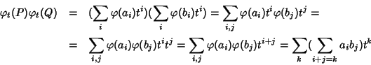 \begin{eqnarray*}\varphi_t(P)\varphi_t(Q)
& = & (\sum_i\varphi(a_i)t^i)(\sum_i\...
...varphi(a_i)\varphi( b_j)t^{i+j} = \sum_k(\sum_{i+j=k} a_ib_j)t^k
\end{eqnarray*}