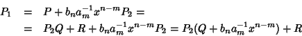 \begin{eqnarray*}P_1
& = & P+b_na_m^{-1}x^{n-m}P_2 = \\
& = & P_2Q+R+b_na_m^{-1}x^{n-m}P_2=P_2(Q+b_na_m^{-1}x^{n-m})+R
\end{eqnarray*}