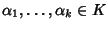 $\alpha_1,\dots, \alpha_k \in K$